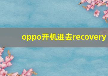 oppo开机进去recovery