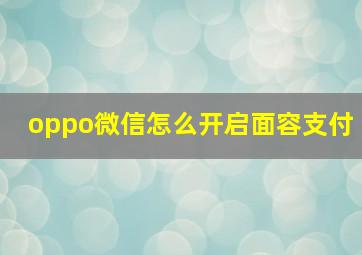 oppo微信怎么开启面容支付