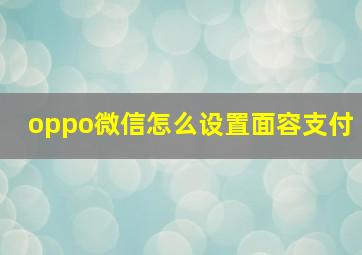 oppo微信怎么设置面容支付