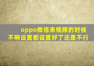 oppo微信来视频的时候不响设置都设置好了还是不行