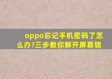 oppo忘记手机密码了怎么办?三步教你解开屏幕锁