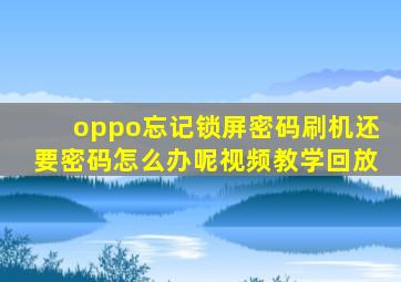 oppo忘记锁屏密码刷机还要密码怎么办呢视频教学回放