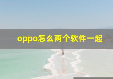 oppo怎么两个软件一起