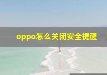 oppo怎么关闭安全提醒