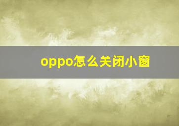 oppo怎么关闭小窗