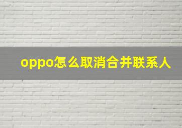 oppo怎么取消合并联系人