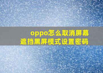 oppo怎么取消屏幕遮挡黑屏模式设置密码