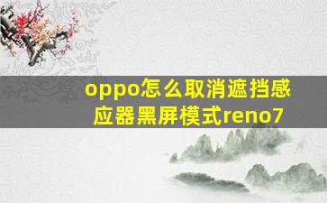 oppo怎么取消遮挡感应器黑屏模式reno7