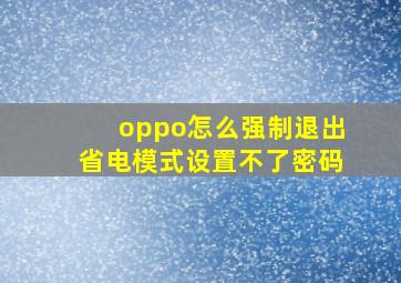 oppo怎么强制退出省电模式设置不了密码