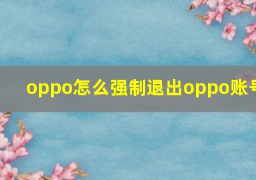 oppo怎么强制退出oppo账号