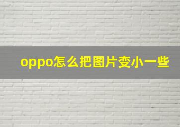 oppo怎么把图片变小一些