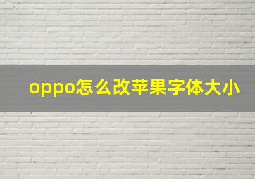 oppo怎么改苹果字体大小