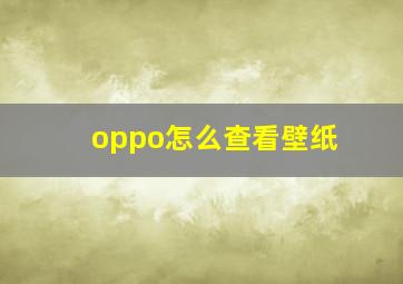 oppo怎么查看壁纸