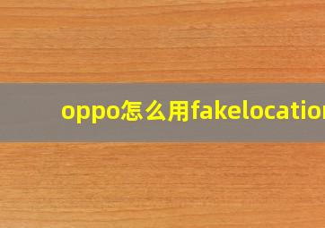 oppo怎么用fakelocation