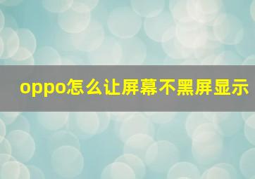 oppo怎么让屏幕不黑屏显示