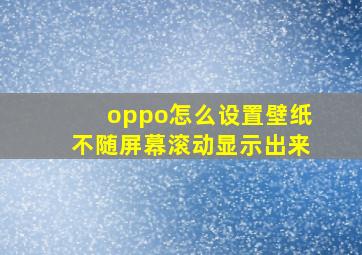 oppo怎么设置壁纸不随屏幕滚动显示出来