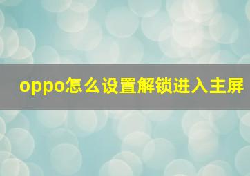 oppo怎么设置解锁进入主屏