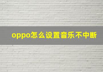 oppo怎么设置音乐不中断