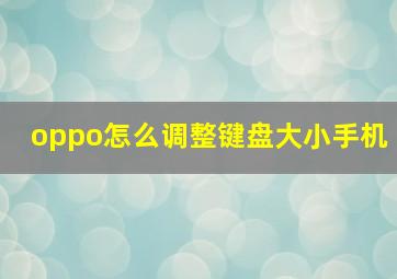 oppo怎么调整键盘大小手机