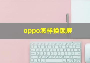 oppo怎样换锁屏