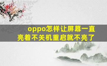 oppo怎样让屏幕一直亮着不关机重启就不亮了