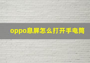 oppo息屏怎么打开手电筒