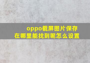 oppo截屏图片保存在哪里能找到呢怎么设置