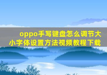 oppo手写键盘怎么调节大小字体设置方法视频教程下载