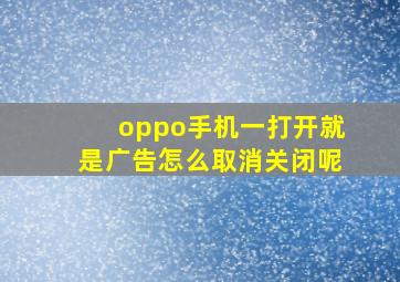 oppo手机一打开就是广告怎么取消关闭呢