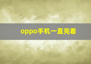 oppo手机一直亮着