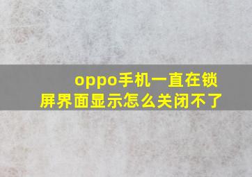 oppo手机一直在锁屏界面显示怎么关闭不了