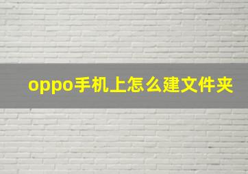 oppo手机上怎么建文件夹