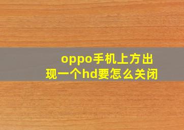 oppo手机上方出现一个hd要怎么关闭