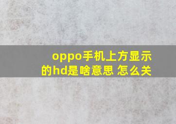 oppo手机上方显示的hd是啥意思 怎么关