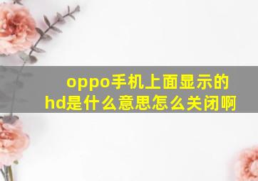 oppo手机上面显示的hd是什么意思怎么关闭啊