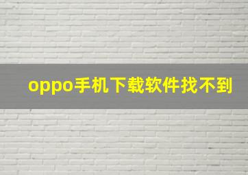 oppo手机下载软件找不到