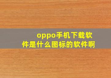 oppo手机下载软件是什么图标的软件啊