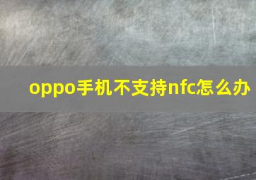 oppo手机不支持nfc怎么办