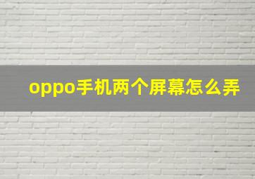 oppo手机两个屏幕怎么弄