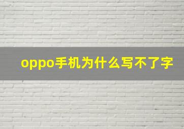 oppo手机为什么写不了字