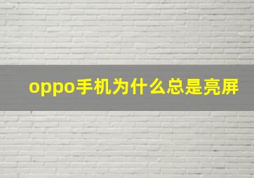 oppo手机为什么总是亮屏