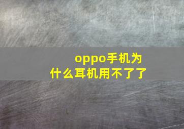 oppo手机为什么耳机用不了了