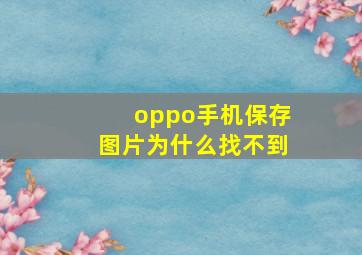 oppo手机保存图片为什么找不到