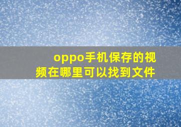 oppo手机保存的视频在哪里可以找到文件