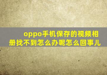 oppo手机保存的视频相册找不到怎么办呢怎么回事儿