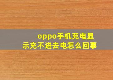 oppo手机充电显示充不进去电怎么回事