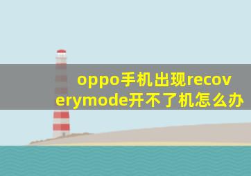 oppo手机出现recoverymode开不了机怎么办