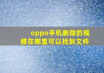 oppo手机删除的视频在哪里可以找到文件