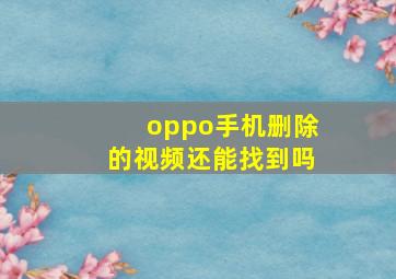 oppo手机删除的视频还能找到吗