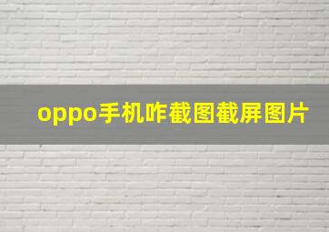 oppo手机咋截图截屏图片